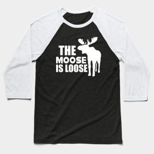 Moose - The Moose is loose w Baseball T-Shirt